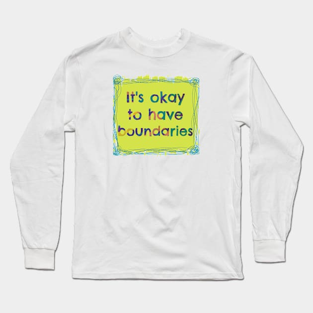 It's Okay to have Boundaries - Mental Health Long Sleeve T-Shirt by yaywow